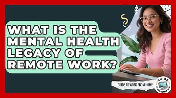 What Is The Mental Health Legacy Of Remote Work? - Guide To Work From Home