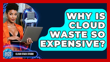 Why Is Cloud Waste So Expensive? - Cloud Stack Studio