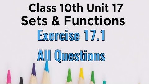Exercise 17.1 Unit 17 maths Class 10th Sets and functions sindh board All Questions