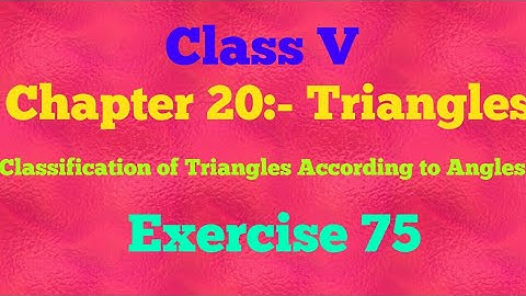 Class V|| Chapter 20|| Triangles|| Classification of Angles According to Angles|| Exercise 75||