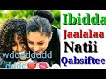 IBIDDA JAAlALAA Natii QABSIIFTE GetiTube IBIDDA JAAlALAA Natii QABSIIFTE GetiTube