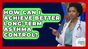 How Can I Achieve Better Long-term Asthma Control? - Everyday Asthma Tips