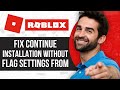 Fix: Roblox Continue Installation Without Flag Settings From