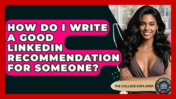How Do I Write A Good LinkedIn Recommendation For Someone? - The College Explorer