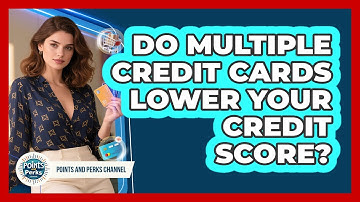 Do Multiple Credit Cards Lower Your Credit Score? - Points and Perks Channel