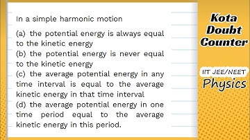 HCV: In a simple harmonic motion the potential energy is always equal to the kinetic energy the