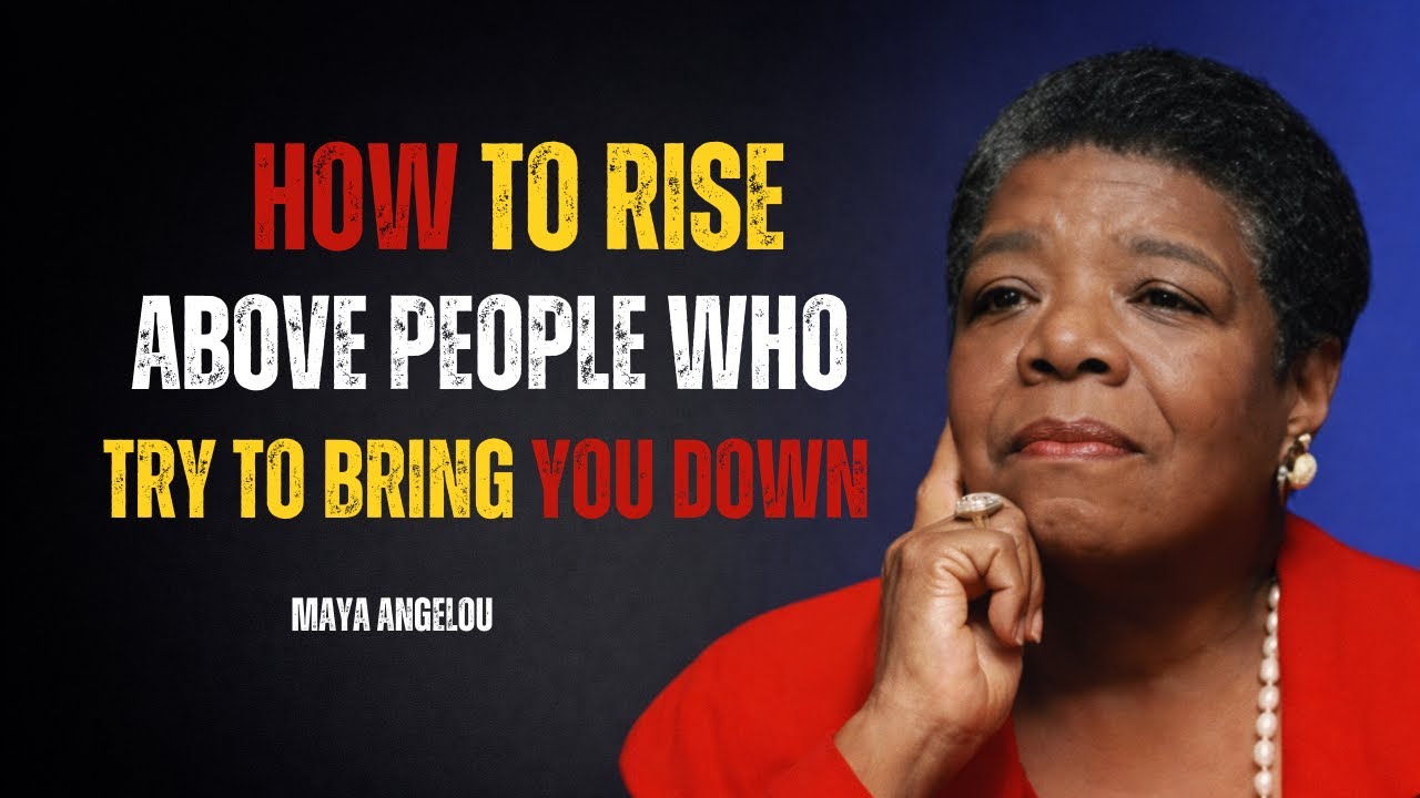 ✨ How to Rise Above People Who Try to Bring You Down ✨--- Maya Angelou