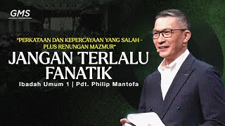 IBADAH UMUM 1 | JANGAN TERLALU FANATIK | PDT. PHILIP MANTOFA | GMS JAKARTA JAWA BARAT BANTEN