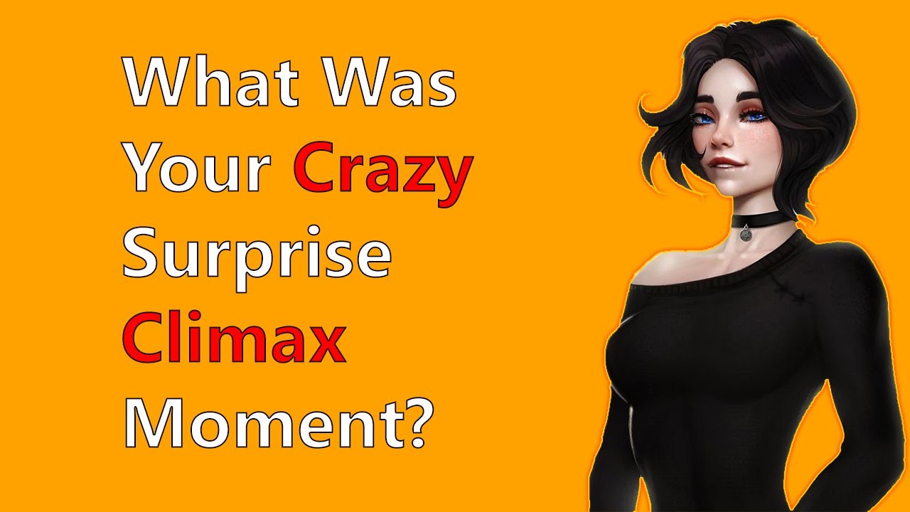 What Was Your Crazy Surprise Climax Moment? RedditStories