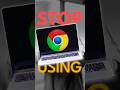 Stop Using Google Chrome! #shorts