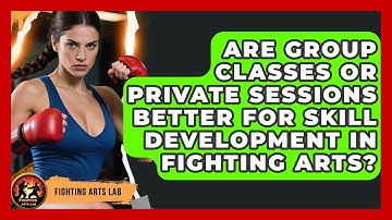 Are Group Classes or Private Sessions Better for Skill Development in Fighting Arts?