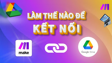 HƯỚNG DẪN CÁCH KẾT NỐI GOOGLE DRIVE VỚI MAKE.COM | DOHAN AI AND AUTOMATION