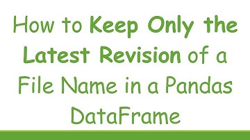 How to Keep Only the Latest Revision of a File Name in a Pandas DataFrame