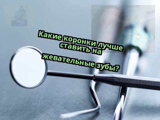Какие коронки лучше ставить на жевательные зубы?