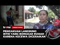 Tak Terima Diceraikan Sepihak, Wanita Bongkar Rumah | Kabar Utama tvOne