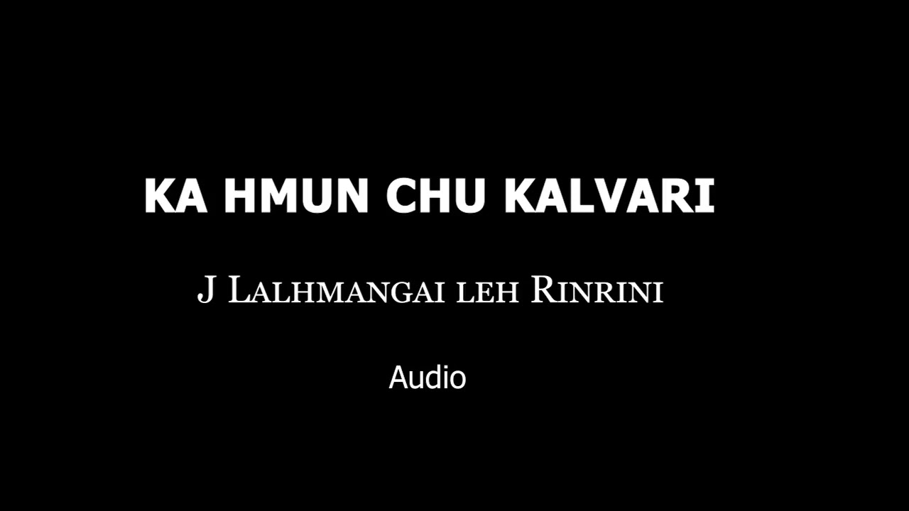 KA HMUN CHU KALVARI (J Lalhmangai Leh Rinrini)