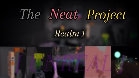 The Neat Project | Realm 1 | All [Unreal] NEATS