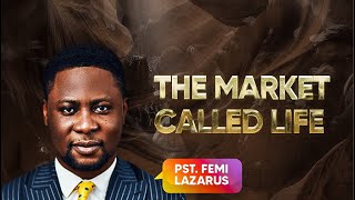 THE MARKET CALLED LIFE   Apostle Femi Lazarus