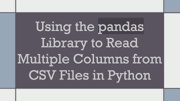 Using the pandas Library to Read Multiple Columns from CSV Files in Python