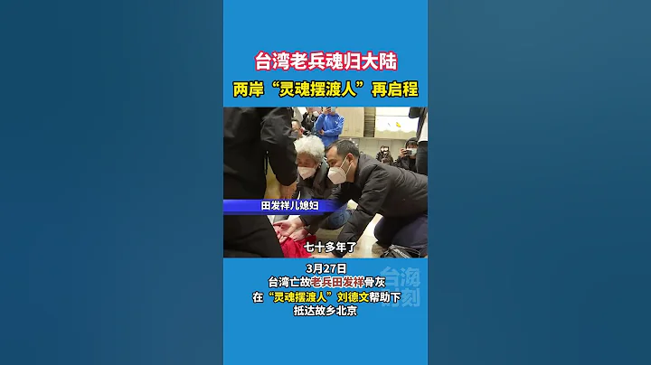 致敬！兩岸「靈魂擺渡人」劉德文再啟程，台灣老兵魂歸大陸#海峽新幹線 - 天天要聞