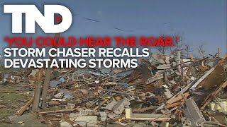 'You could hear the roar': Storm chaser recalls devastating weekend storms