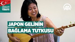 Bağlama ve türkü Japon gelinin tutkusu oldu
