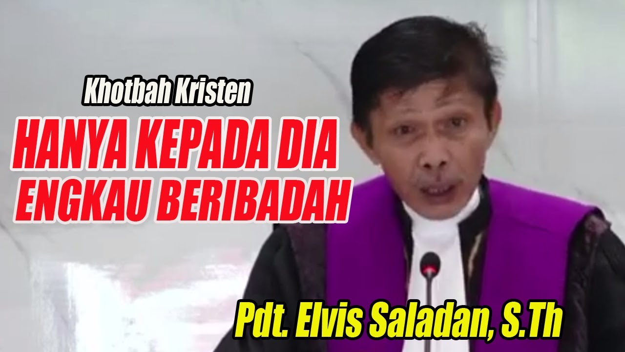 Khotbah Kristen | Hanya Kepada Dia Engkau Beribadah | Pdt. Elvis Saladan, S.Th