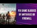 How to Fix Battlefield 6 Being Blocked by Antivirus or Firewall
