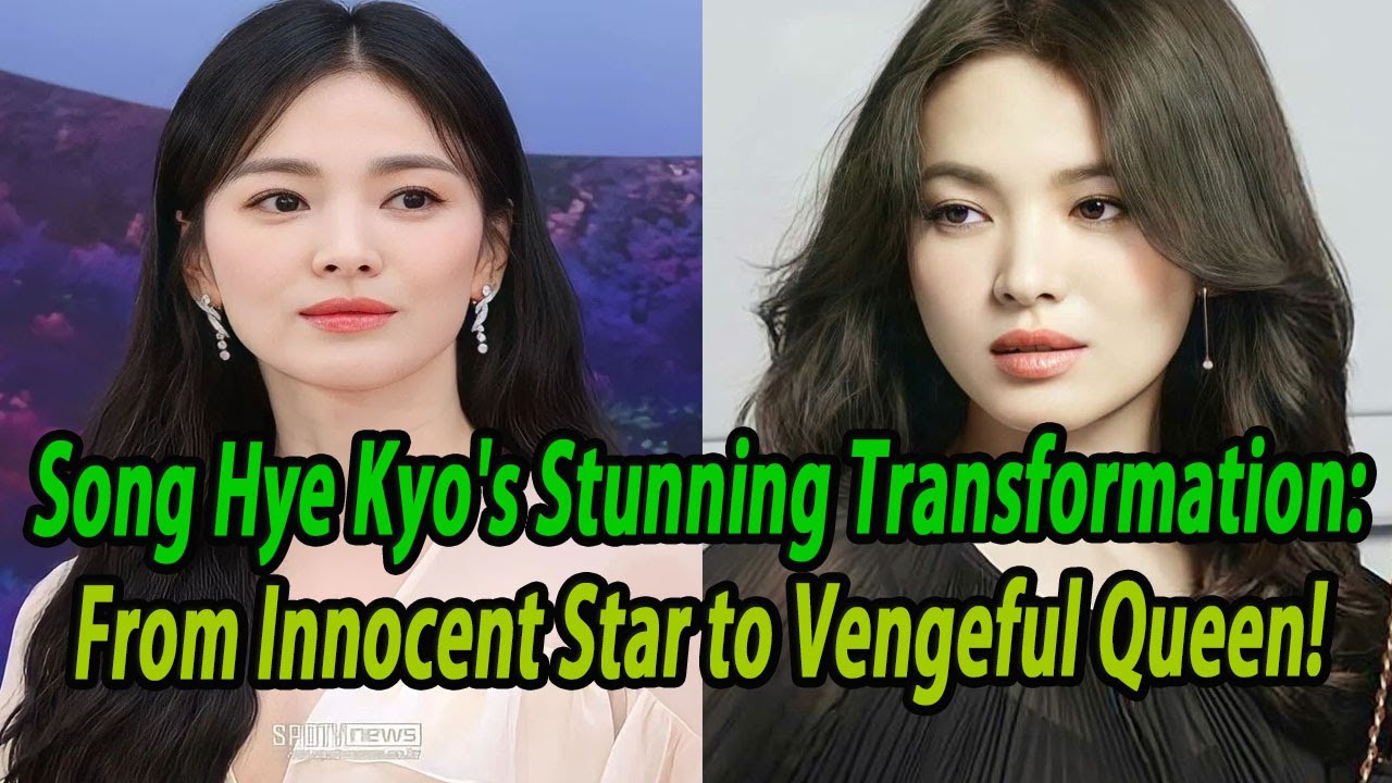 Song Hye Kyo's Stunning Transformation From Innocent Star to Vengeful