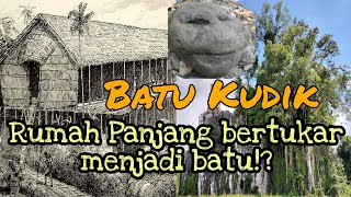 Batu Kudik. Rumah Panjang yang bertukar menjadi batu.