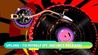 UPLINK - TO MYSELF (FT. NK) [NCS RELEASE]