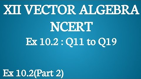 Vector Algebra Class 12 Ex 10.2 (Q11 to Q19)