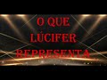 O QUE DEUS LÚCIFER REPRESENTA