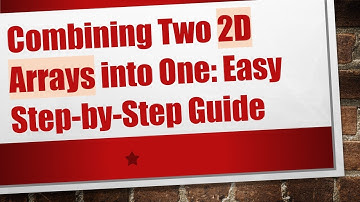 Combining Two 2D Arrays into One: Easy Step-by-Step Guide