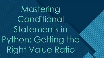Mastering Conditional Statements in Python: Getting the Right Value Ratio