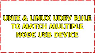 Unix & Linux: Udev rule to match multiple node USB device (3 Solutions!!)
