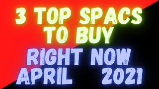 3 SPACS TO BUY NOW - April 2021 - Explosive Upside / Almost No downside