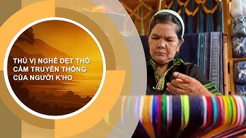 THÚ VỊ NGHỀ DỆT THỔ CẨM TRUYỀN THỐNG CỦA NGƯỜI K