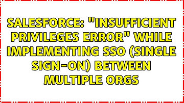 "Insufficient Privileges error" while implementing sso (single sign-on) between multiple orgs