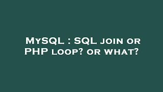 MySQL : SQL join or PHP loop? or what?