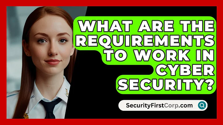 What Are The Requirements To Work In Cyber Security? - SecurityFirstCorp.com
