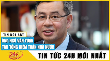 Ông Ngô Văn Tuấn giữ chức Tổng Kiểm toán Nhà nước nhiệm kỳ 2021-2026 | TV24h
