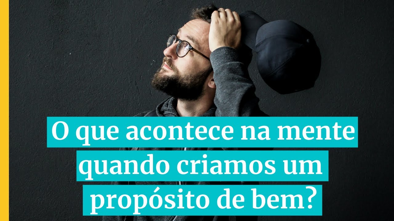 O que acontece na mente quando criamos um propósito de bem? Como funciona a mente humana O que acontece na mente quando criamos um propósito de bem? Como funciona a mente humana