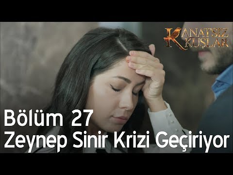 Kanatsız Kuşlar 27. Bölüm - Zeynep sinir krizi geçiriyor