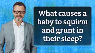 What causes a baby to squirm and grunt in their sleep? Profile
