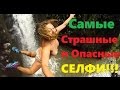 Самые Страшные и Опасные СЕЛФИ!