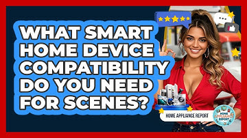 What Smart Home Device Compatibility Do You Need For Scenes? - Home Appliance Report