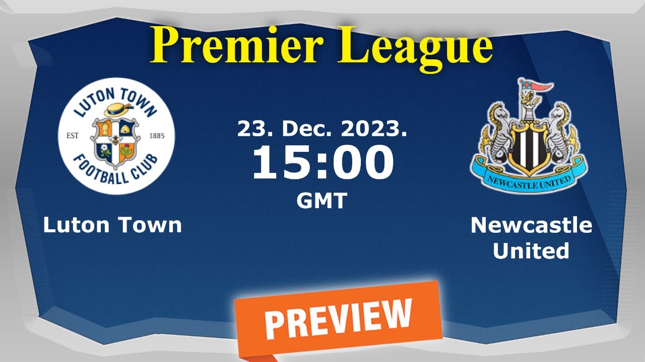 Premier League Luton Town vs. Newcastle United prediction, team news, lineups Preview