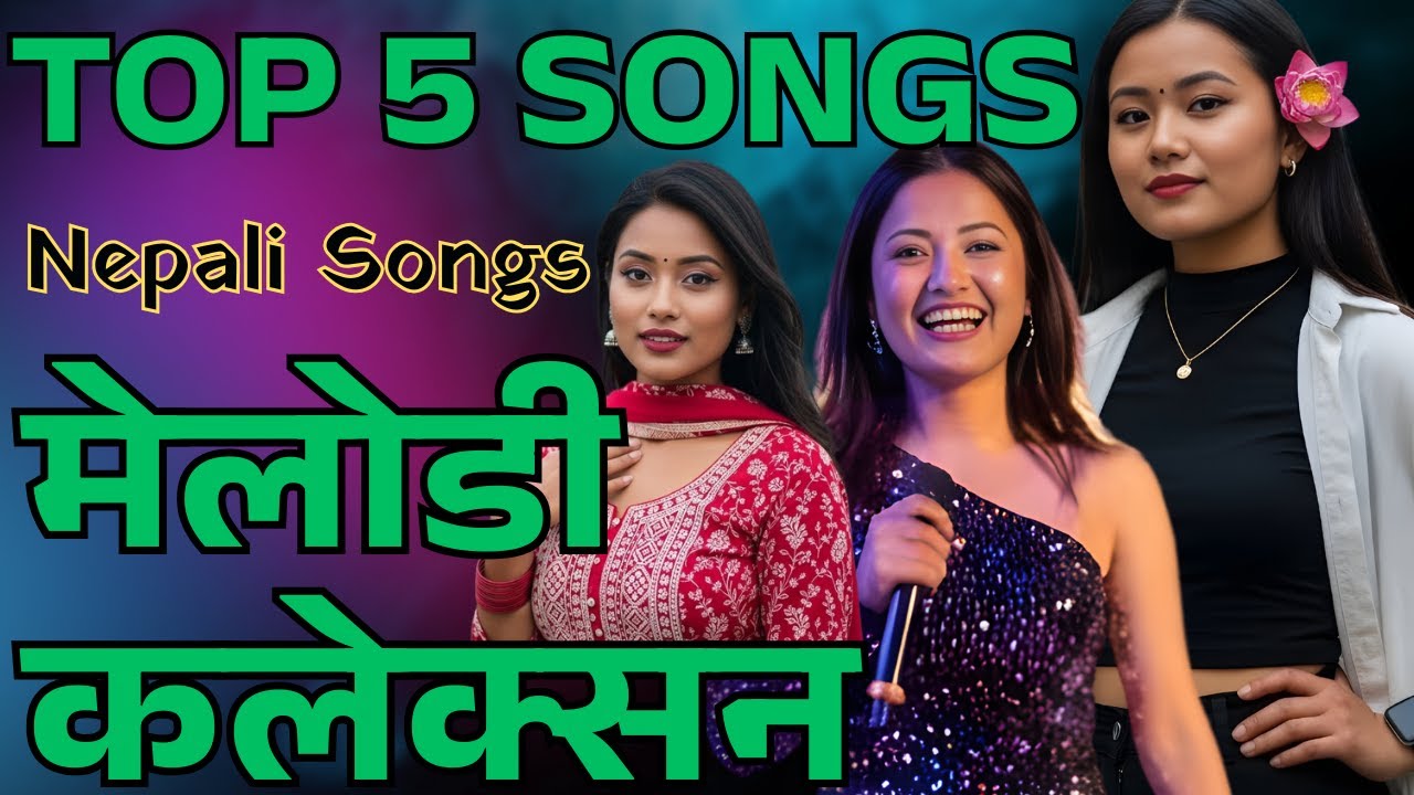 Top 5 Nepali Songs - मेलोडी कलेक्सन