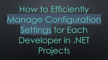 How to Efficiently Manage Configuration Settings for Each Developer in .NET Projects
